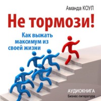 . Не тормози! Как выжать максимум из своей жизни