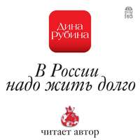 Дина Рубина. В России надо жить долго