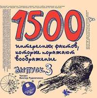 . 1500 интересных фактов, которые поражают воображение. Выпуск 3