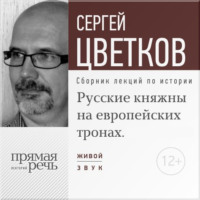 . Лекция «Русские княжны на европейских тронах»