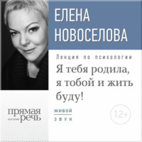 . Лекция «Я тебя родила, я тобой и жить буду!»