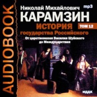 Николай Карамзин. История государства Российского. Том 12. От Василия Шуйского до Междуцарствия. 1606-1612 гг.