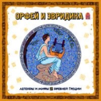 Группа авторов. Легенды и мифы Древней Греции. Орфей и Эвридика. Аудиоспектакль