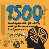 . 1500 интересных фактов, которые поражают воображение. Выпуск 4