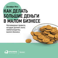 Джеффри Дж. Фокс. Как делать большие деньги в малом бизнесе