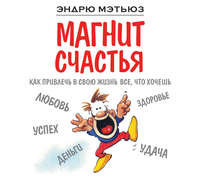 . Магнит счастья. Как привлечь в свою жизнь все, что хочешь