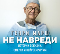 . Не навреди. Истории о жизни, смерти и нейрохирургии