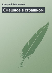 Аркадий Аверченко. Смешное в страшном