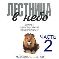 Сергей Щеглов. Лестница в небо. Диалоги о власти, карьере и мировой элите. Часть 2