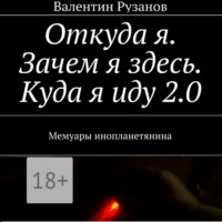 . Откуда я. Зачем я здесь. Куда я иду 2.0. Мемуары инопланетянина
