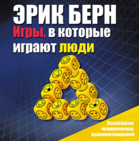 . Игры, в которые играют люди. Психология человеческих взаимоотношений
