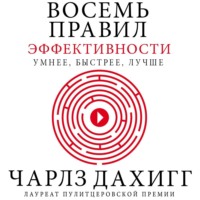 . Восемь правил эффективности: умнее, быстрее, лучше. Секреты продуктивности в жизни и бизнесе