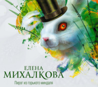 Елена Михалкова. Пирог из горького миндаля