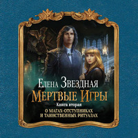 Елена Звездная. Мертвые игры. Книга вторая. О магах-отступниках и таинственных ритуалах