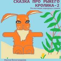 Ирина Виноградова. Сказка про рыжего кролика – 2. По мотивам народных сказок