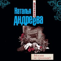 Наталья Андреева. Москва не принимает
