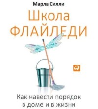 Марла Силли. Школа Флайледи. Как навести порядок в доме и в жизни