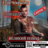 Егор Чекрыгин. Хроники Дебила. Свиток 6. Великий поход