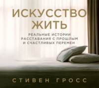 . Искусство жить. Реальные истории расставания с прошлым и счастливых перемен