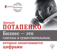 Дмитрий Потапенко. Бизнес – это глаголы и существительные, которые заканчиваются цифрами