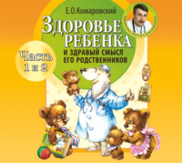 . Здоровье ребенка и здравый смысл его родственников (часть 1 и 2)