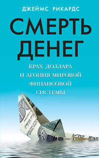 . Смерть денег. Крах доллара и агония мировой финансовой системы