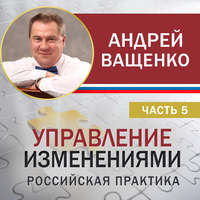Андрей Ващенко. Управление изменениями. Российская практика. Часть 5