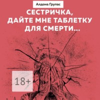 . Сестричка, дайте мне таблетку для смерти…