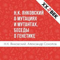 Александр Соколов. Н.К. Янковский о мутациях и мутантах. Беседы о генетике
