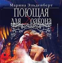 Марина Эльденберт. Поющая для дракона. Пламя в твоих руках
