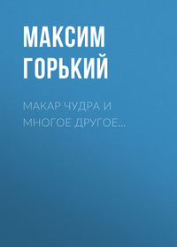 Максим Горький. Макар Чудра и многое другое…