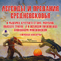 Коллектив авторов. Легенды и предания Средневековья о Рыцарях Круглого стола, Мерлине, поисках Грааля и о великом полководце Александре Македонском в пересказе для детей