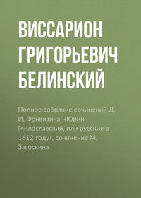 . Полное собрание сочинений Д. И. Фонвизина. «Юрий Милославский, или русские в 1612 году», сочинение М. Загоскина