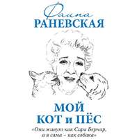 Фаина Раневская. Мой кот и пес. «Они живут как Сара Бернар, а я сама – как собака»