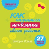 . Как научиться понимать своего ребенка: 27 простых правил