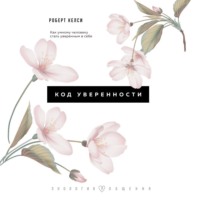 . Код уверенности. Почему умные люди бывают не уверены в себе и как это исправить