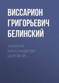 Виссарион Григорьевич Белинский. Записки Александрова (Дуровой)…