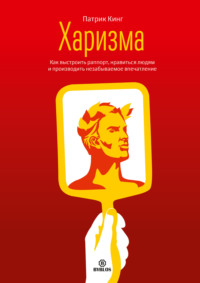 . Харизма. Как выстроить раппорт, нравиться людям и производить незабываемое впечатление