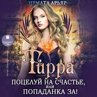 . Тирра. Поцелуй на счастье, или Попаданка за!