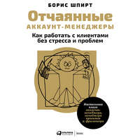 . Отчаянные аккаунт-менеджеры: Как работать с клиентами без стресса и проблем. Настольная книга аккаунт-менеджера, менеджера проектов и фрилансера