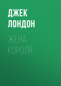 Джек Лондон. Жена короля