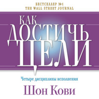 Шон Кови. Как достичь цели. Четыре дисциплины исполнения