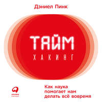 . Таймхакинг. Как наука помогает нам делать всё вовремя