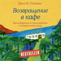 Джон П. Стрелеки. Возвращение в кафе. Как избавиться от груза проблем и поймать волну удачи