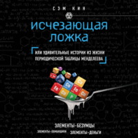 Сэм Кин. Исчезающая ложка, или Удивительные истории из жизни периодической таблицы Менделеева