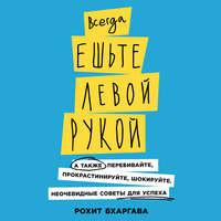 . Всегда ешьте левой рукой. А также перебивайте, прокрастинируйте, шокируйте. Неочевидные советы для успеха
