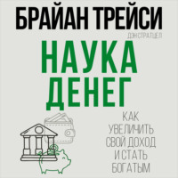. Наука денег. Как увеличить свой доход и стать богатым
