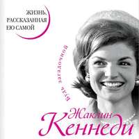 . Жаклин Кеннеди. Жизнь, рассказанная ею самой