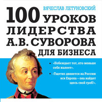 . 100 уроков лидерства А.В. Суворова для бизнеса