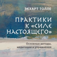 . Практики к «Силе настоящего». Основные методы, медитации и упражнения